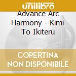 Advance Arc Harmony - Kimi To Ikiteru cd
