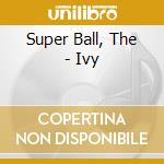 Super Ball, The - Ivy cd