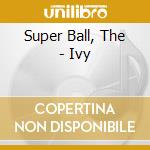 Super Ball, The - Ivy cd musicale di Super Ball, The