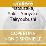 Matsuzaka, Yuki - Yuuyake Tairyoubushi cd musicale di Matsuzaka, Yuki