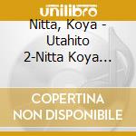 Nitta, Koya - Utahito 2-Nitta Koya Best Album- cd musicale di Nitta, Koya