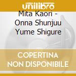 Mita Kaori - Onna Shunjuu Yume Shigure cd musicale di Mita Kaori