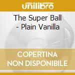 The Super Ball - Plain Vanilla cd
