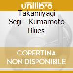 Takamiyagi Seiji - Kumamoto Blues cd musicale