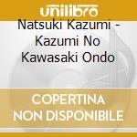 Natsuki Kazumi - Kazumi No Kawasaki Ondo cd