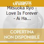 Mitsuoka Ryo - Love Is Forever - Ai Ha Towa Ni- cd