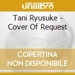 Tani Ryusuke - Cover Of Request cd musicale