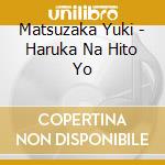 Matsuzaka Yuki - Haruka Na Hito Yo cd