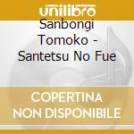 Sanbongi Tomoko - Santetsu No Fue cd musicale