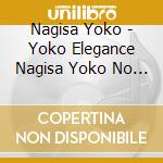 Nagisa Yoko - Yoko Elegance Nagisa Yoko No Karei Naru Sekai cd musicale