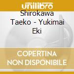 Shirokawa Taeko - Yukimai Eki cd