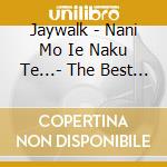 Jaywalk - Nani Mo Ie Naku Te...- The Best Of Jaywalk cd
