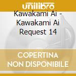 Kawakami Ai - Kawakami Ai Request 14 cd