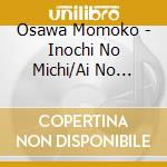 Osawa Momoko - Inochi No Michi/Ai No Mahou cd musicale