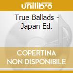 True Ballads - Japan Ed. cd
