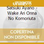 Satsuki Ayano - Wake Ari Onna No Komoriuta cd