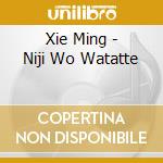 Xie Ming - Niji Wo Watatte cd musicale