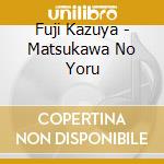 Fuji Kazuya - Matsukawa No Yoru cd