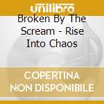 Broken By The Scream - Rise Into Chaos cd