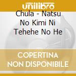 Chula - Natsu No Kimi Ni Tehehe No He cd