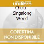 Chula - Singalong World cd