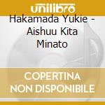 Hakamada Yukie - Aishuu Kita Minato cd