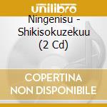 Ningenisu - Shikisokuzekuu (2 Cd) cd