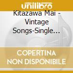 Kitazawa Mai - Vintage Songs-Single Best Hit Shuu cd musicale