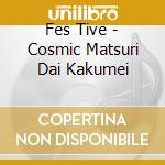 Fes Tive - Cosmic Matsuri Dai Kakumei cd