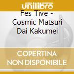 Fes Tive - Cosmic Matsuri Dai Kakumei cd musicale