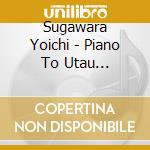 Sugawara Yoichi - Piano To Utau Jojoukashuu-90 Sai No Watashi Kara Anata He 2 cd musicale