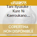 Tani Ryusuke - Kure Ni Kaeroukano... cd