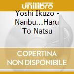 Yoshi Ikuzo - Nanbu...Haru To Natsu cd