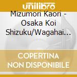 Mizumori Kaori - Osaka Koi Shizuku/Wagahai Ha Neko De Aru cd