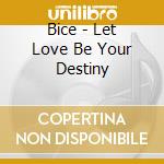 Bice - Let Love Be Your Destiny cd musicale