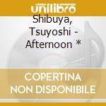 Shibuya, Tsuyoshi - Afternoon * cd