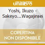 Yoshi, Ikuzo - Sakeyo...Wagajinsei cd musicale