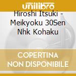 Hiroshi Itsuki - Meikyoku 30Sen Nhk Kohaku cd