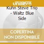 Kuhn Steve Trio - Waltz Blue Side cd