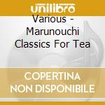 Various - Marunouchi Classics For Tea cd