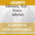 Kikkawa, Koji - Koino Jellyfish cd
