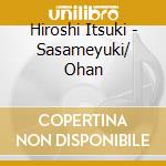 Hiroshi Itsuki - Sasameyuki/ Ohan cd