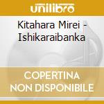 Kitahara Mirei - Ishikaraibanka cd