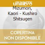 Mizumori, Kaori - Kushiro Shitsugen cd