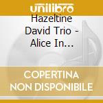 Hazeltine David Trio - Alice In Wonderland cd musicale di Hazeltine david trio