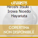 Hiroshi Itsuki - Irowa Nioedo Hayariuta cd