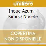 Inoue Azumi - Kimi O Nosete cd musicale di Inoue Azumi