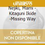 Nejiki, Mami - Kitaguni Ikide -Missing Way cd