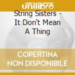 String Sisters - It Don't Mean A Thing cd musicale di Sisters String
