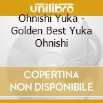 Ohnishi Yuka - Golden Best Yuka Ohnishi cd